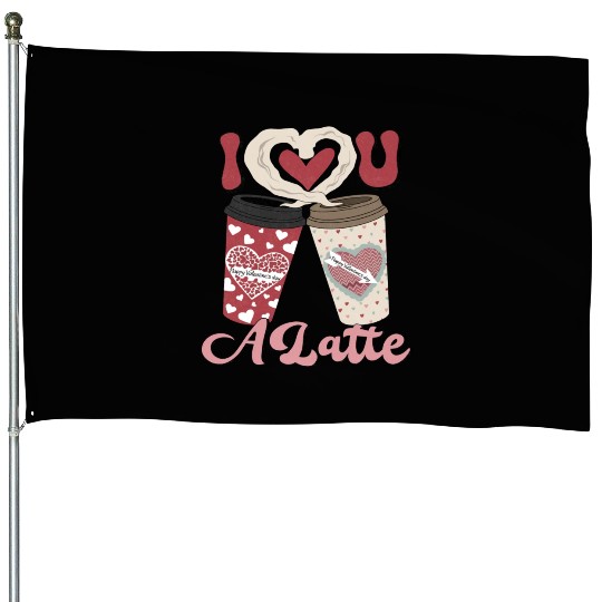 I Love You A Latte House Flags