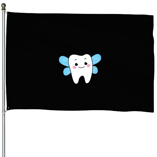 I m Friends With The Tooth Fairy House Flags