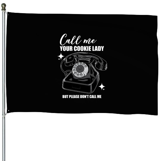 Call Me Your Cookie Lady But Please Don't Call Me House Flags