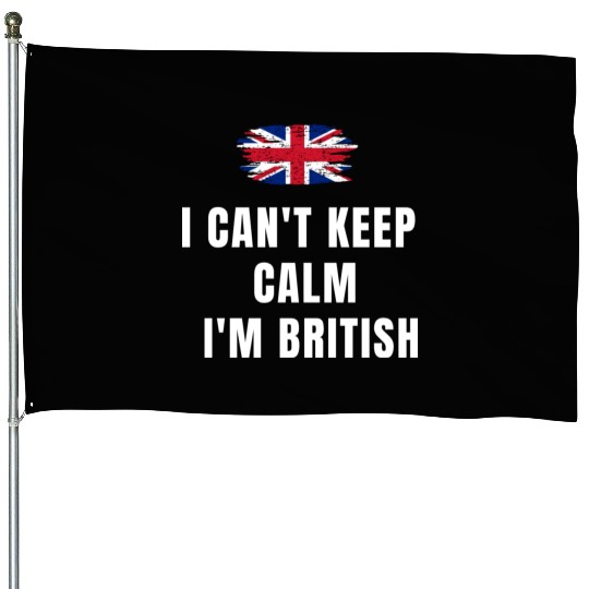 I CAN'T KEEP CALM! I'M BRITISH! House Flags