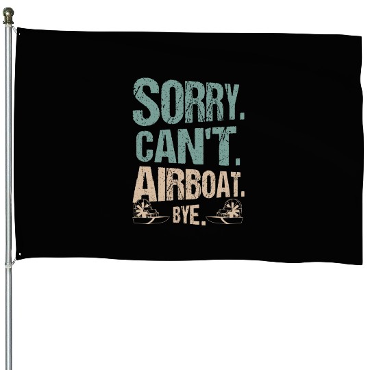 Sorry. Can't. Airboat. Bye. Propeller Swamp Hydrop House Flags