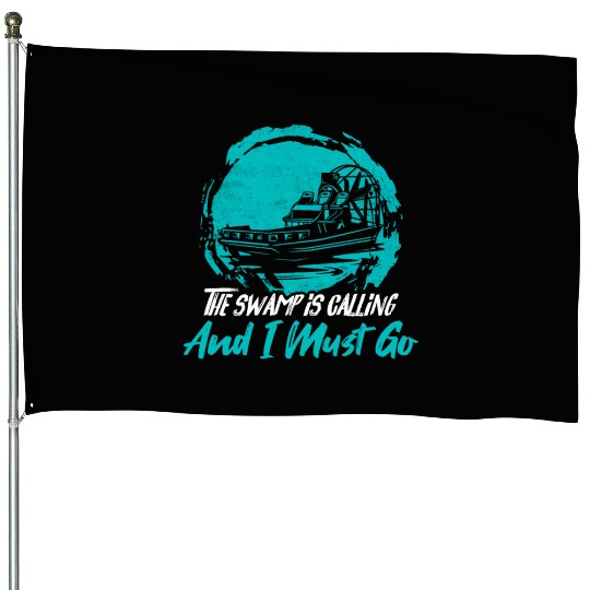 The Swamp Is Calling And I Must Go Airboating Airb House Flags