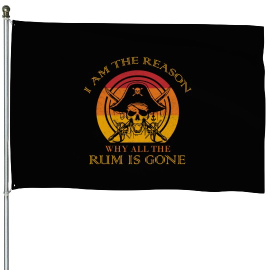 I Am The Reason Why All The Rum Is Gone Drinking House Flags