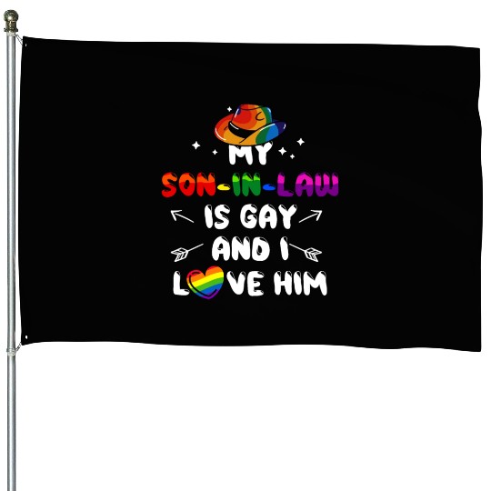 My Son In Law Is Gay And I Love Him House Flags