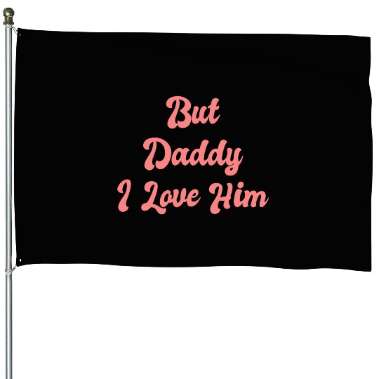 But Daddy I Love Him 1 House Flags