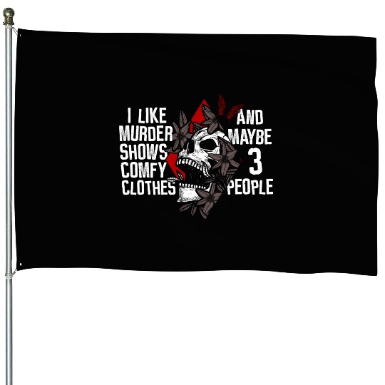 Murder Shows & Comfy Clothes and maybe 3 People House Flags