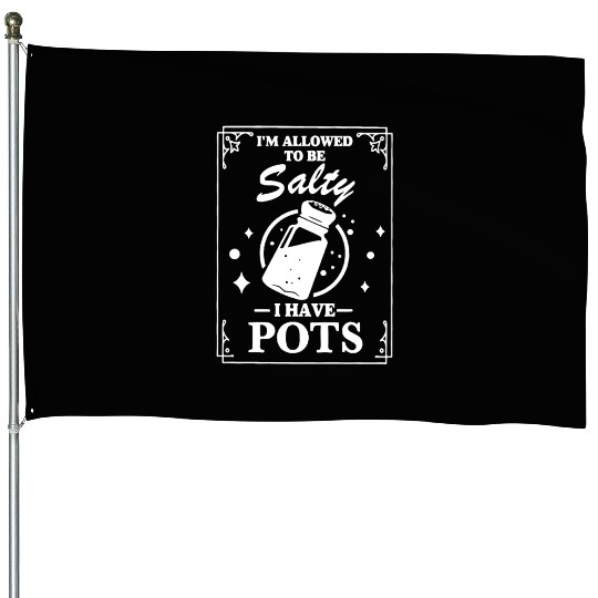 I'm Allowed To Salty I Have Pots House Flags