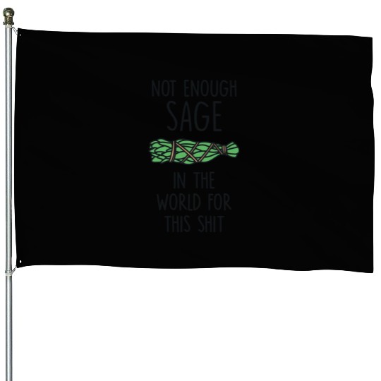 Not Enough Sage In The World For This Shit House Flags
