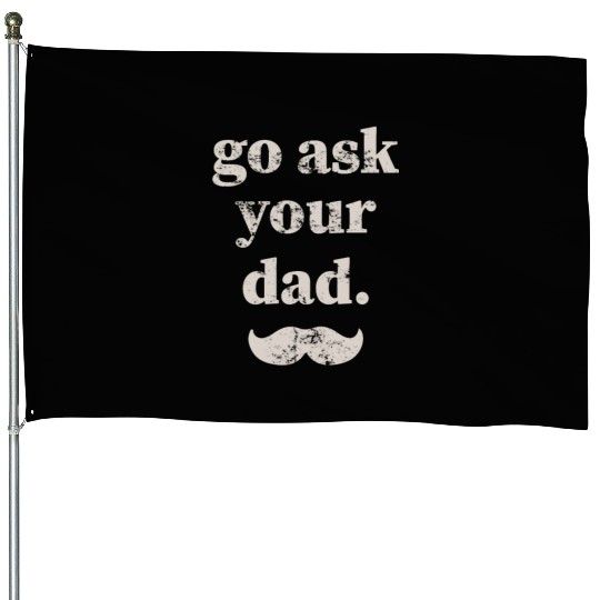 Go ask your dad House Flags