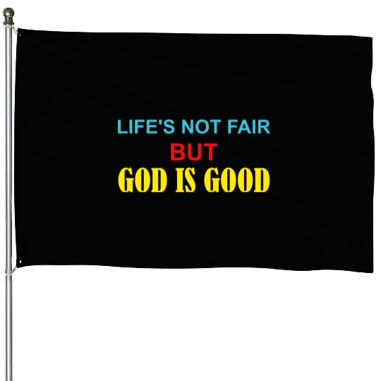 Life's Not Fair But God Is Good House Flags