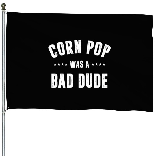 Corn Pop Was A Bad Dude House Flags
