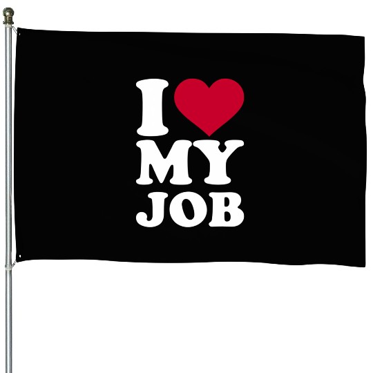 I Love My Job House Flags