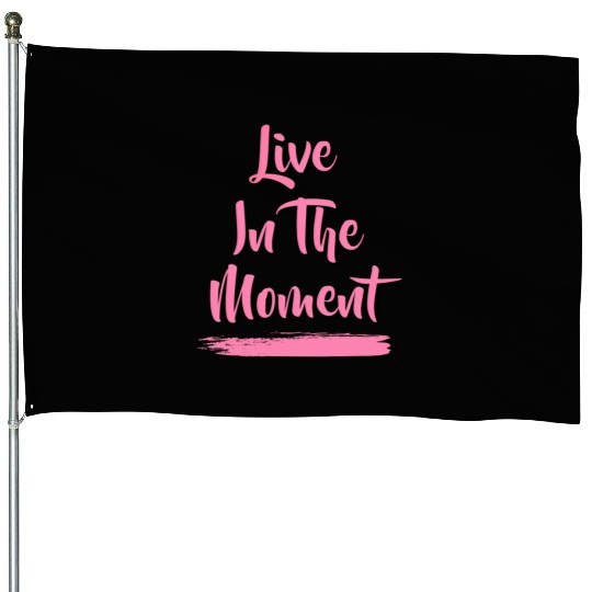 Live In The Moment House Flags