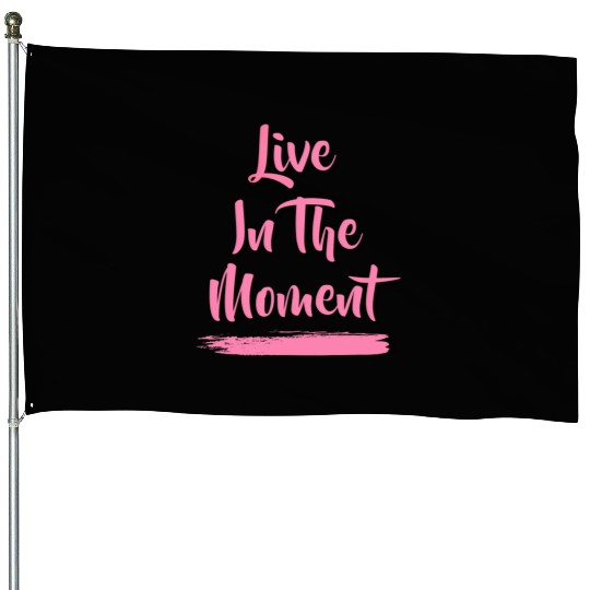 Live In The Moment House Flags