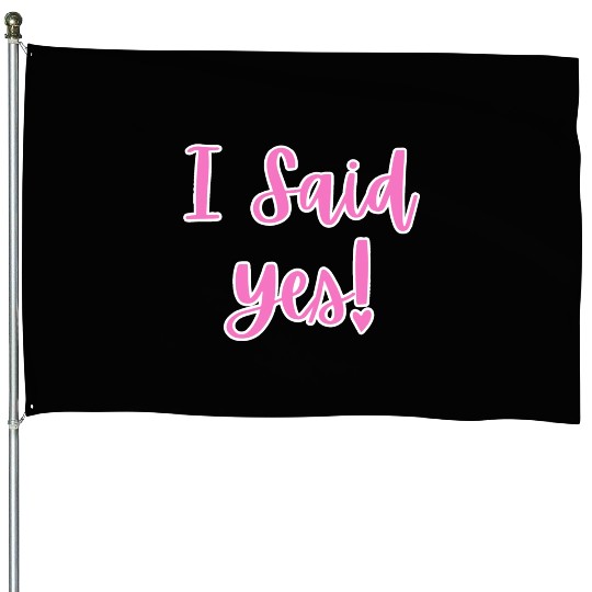 I said Yes Engagement House Flags