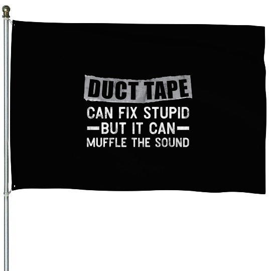 Duct Tape Can'T Fix Stupid But Can Muffle Sound House Flags