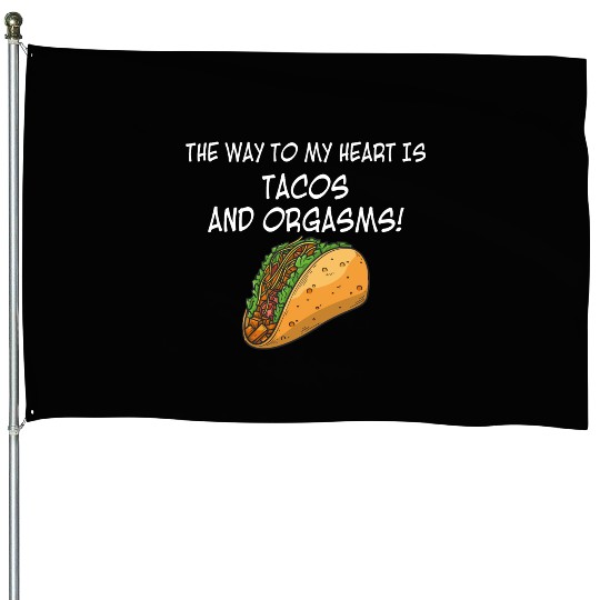 The Way To My Heart Is Tacos And Orgasms House Flags