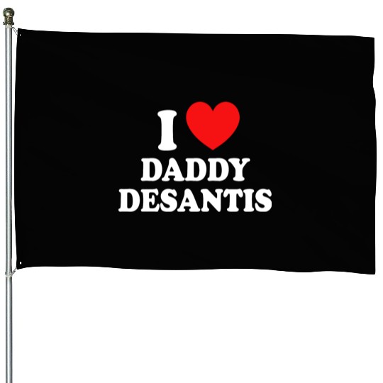 I Love Daddy Desantis House Flags