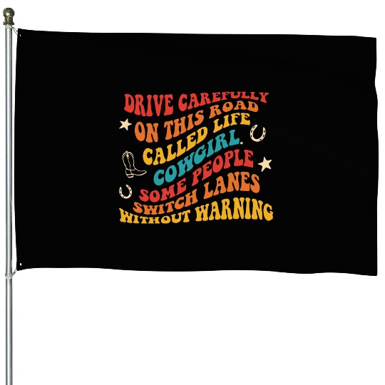 Drive Carefully On This Road Called Life Cowgirl House Flags