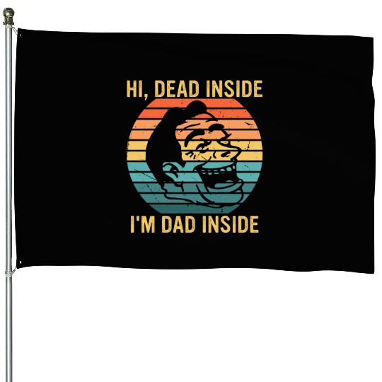 Hi, Dead Inside I'm Dad Inside House Flags