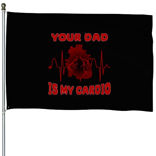 Your Dad Is My Cardio Funny Gym Saying For Fitness House Flags