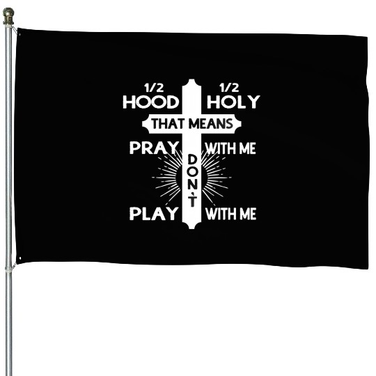 Half Hood Half Holy That Means Pray With Me House Flags