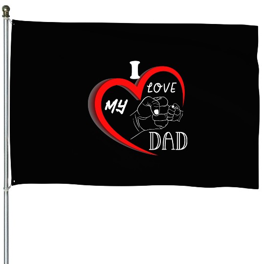 I Love My Dad House Flags