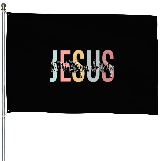 Let Me Tell You About My Jesus Bible Jesus Boho House Flags
