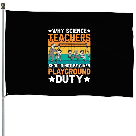 Science Teachers Should Not Have Playground Duty 8 House Flags