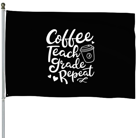 Coffee Teach Grade Repeat Teacher Appreciation House Flags