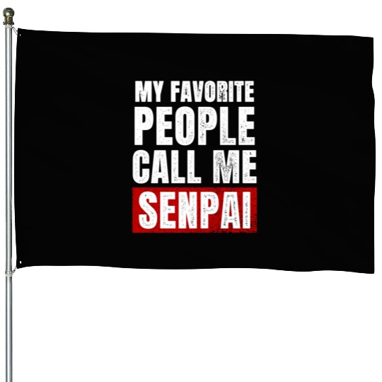 My Favorite People Call Me Senpai Funny Fathers House Flags