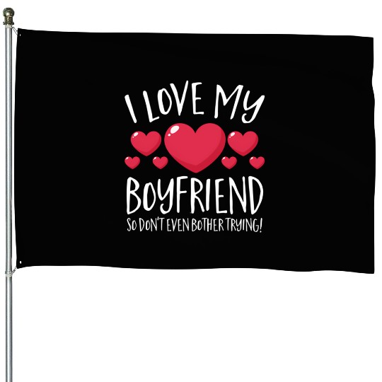 I Love My Boyfriend So Don'T Even Bother Trying House Flags