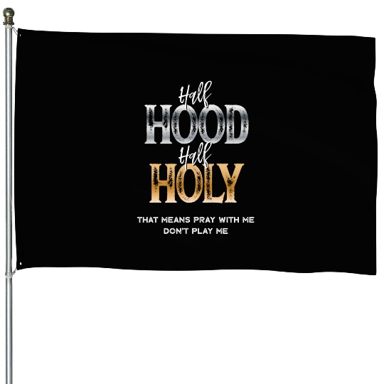 Half Hood Half Holy House Flags
