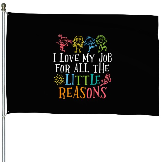 Teacher I Love My Job For All The Little Reasons House Flags