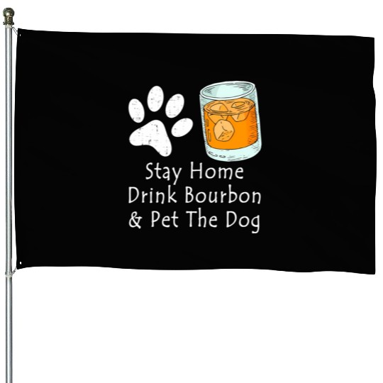Stay Home Drink Bourbon And Pet The Dog House Flags