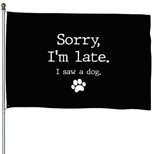 Dog Sorry I'M Late I Saw A Dog House Flags
