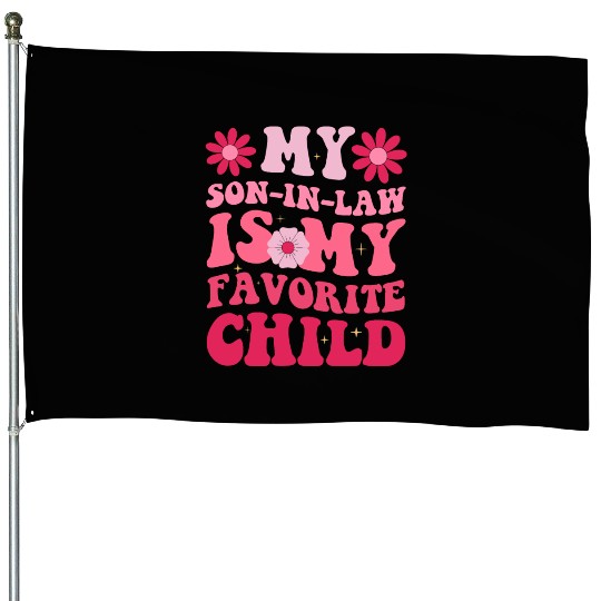 My Son In Law Is My Favorite Child House Flags