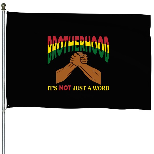 Brotherhood It's Not Just A Word House Flags