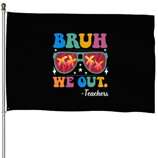 Bruh We Out Teachers House Flags End Of School Year