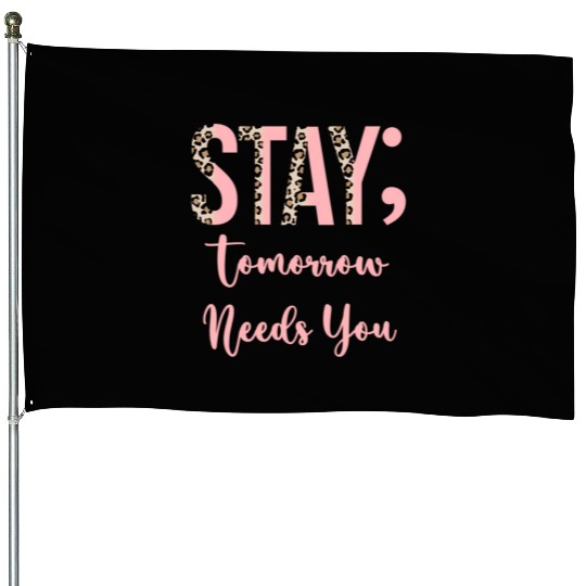 Stay Tomorrow Needs You Semicolon Inrational House Flags