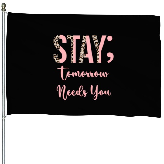 Stay Tomorrow Needs You Semicolon Inrational House Flags