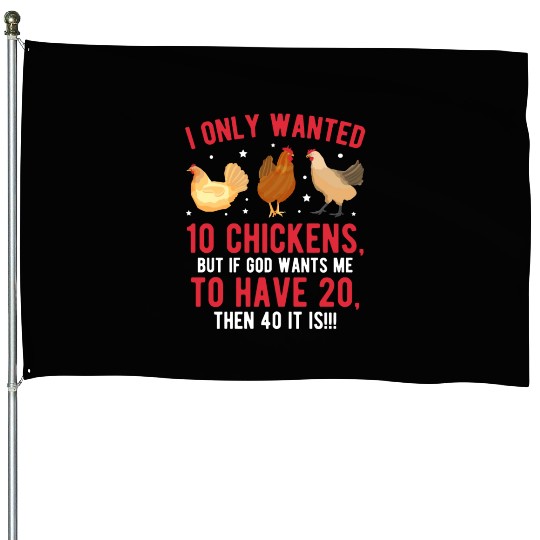 Funny I Only Wanted 10 Chickens House Flags