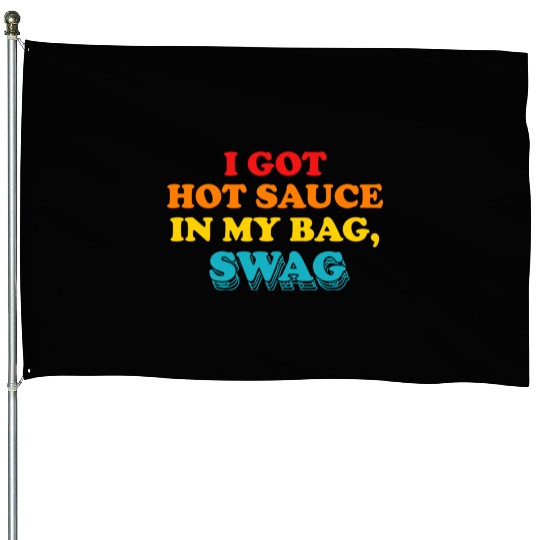 I Got Hot Sauce In My Bag, Swag House Flags