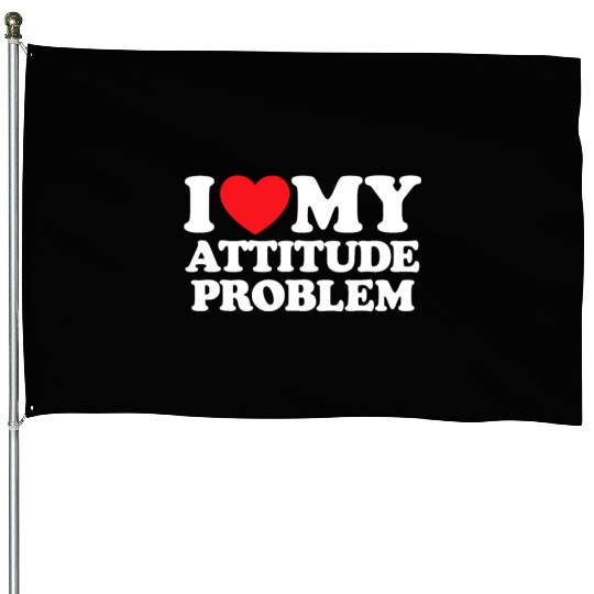 I Love My Attitude Problem House Flags