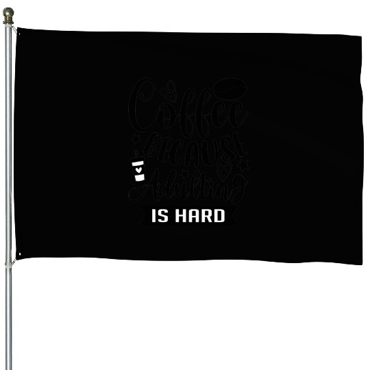 Coffee Because Adulting is Hard Coffee Addiction House Flags