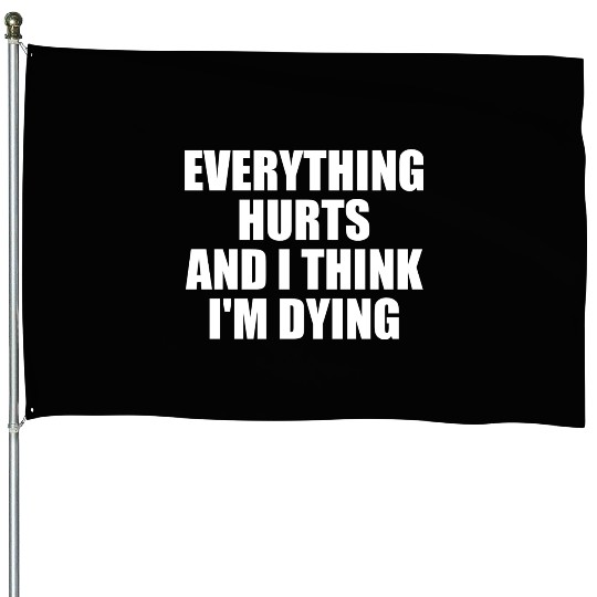 Everything Hurts And I Think I'm Dying Funny Gym House Flags