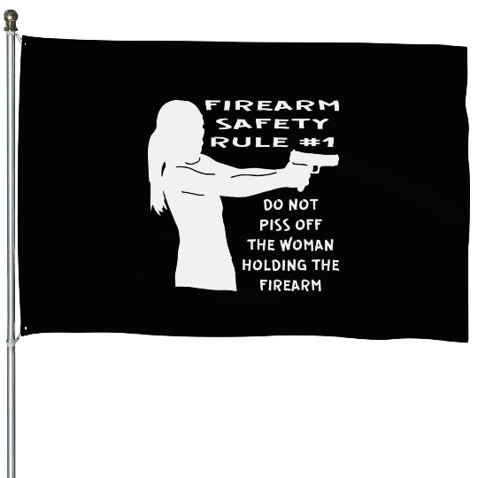Firearm Safety Rule #1 Don’t Piss Her Off © House Flags
