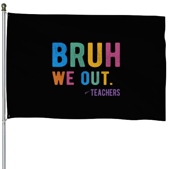 Bruh We Out Teachers House Flags