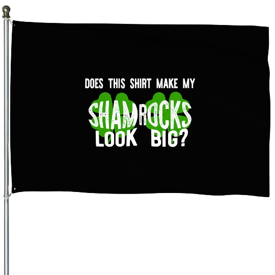 Does This Make My Shamroc Look Big House Flags