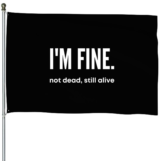 I'm Fine, Not Dead Still Alive' dead inside House Flags